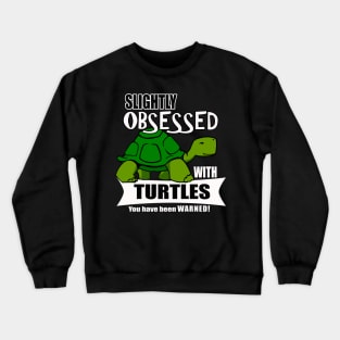 Cute Turtle Gifts- Obsessed with Turtles Crewneck Sweatshirt